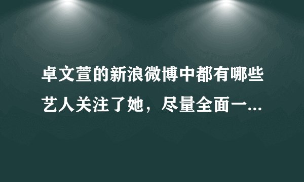 卓文萱的新浪微博中都有哪些艺人关注了她，尽量全面一点可以吗？？