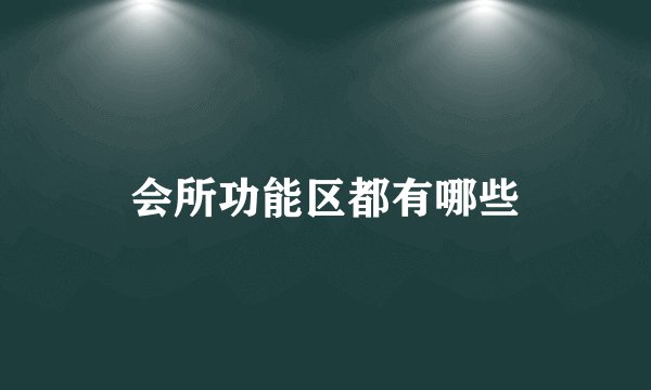 会所功能区都有哪些