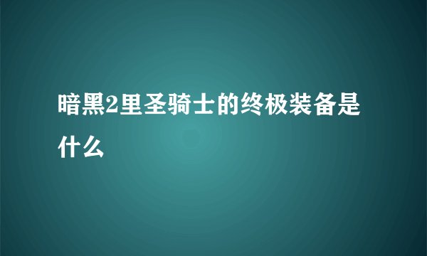 暗黑2里圣骑士的终极装备是什么