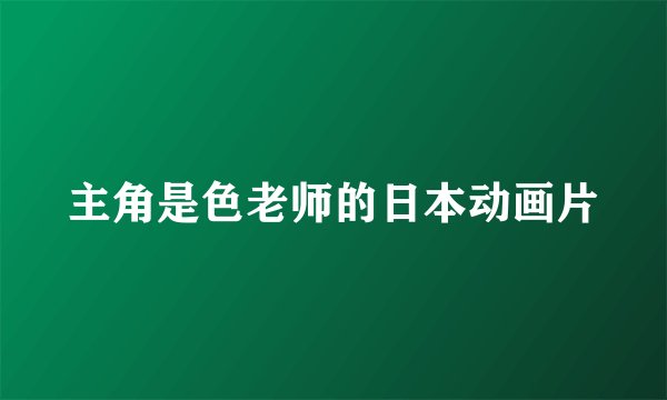 主角是色老师的日本动画片