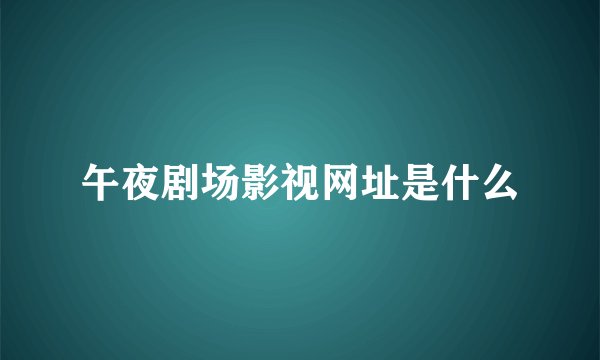 午夜剧场影视网址是什么