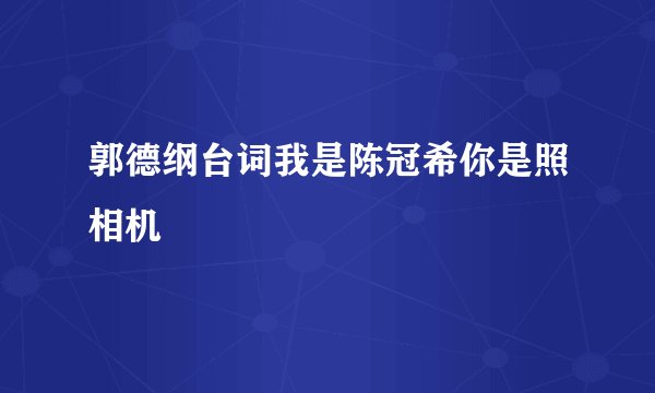 郭德纲台词我是陈冠希你是照相机