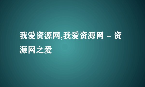 我爱资源网,我爱资源网 - 资源网之爱