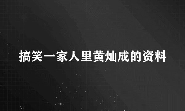 搞笑一家人里黄灿成的资料