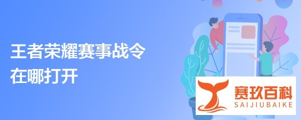 王者荣耀赛事战令在哪打开