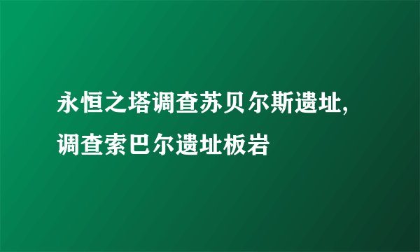 永恒之塔调查苏贝尔斯遗址,调查索巴尔遗址板岩
