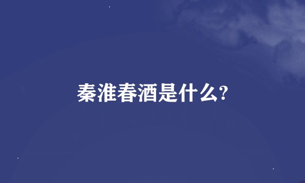 秦淮春酒是什么?