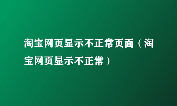 淘宝网页显示不正常页面（淘宝网页显示不正常）