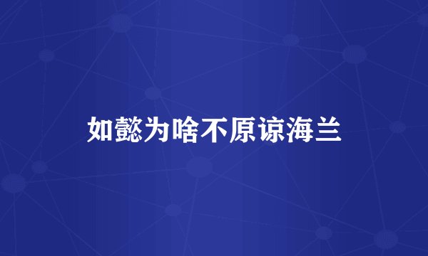 如懿为啥不原谅海兰