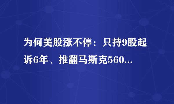 为何美股涨不停：只持9股起诉6年、推翻马斯克560亿美元薪酬！