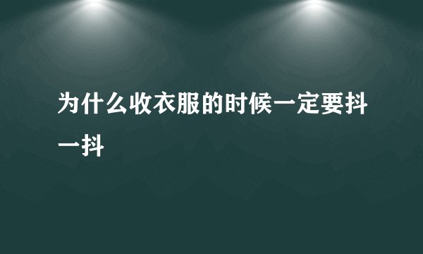为什么收衣服的时候一定要抖一抖