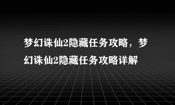 梦幻诛仙2隐藏任务攻略，梦幻诛仙2隐藏任务攻略详解