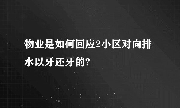 物业是如何回应2小区对向排水以牙还牙的?
