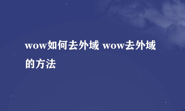 wow如何去外域 wow去外域的方法