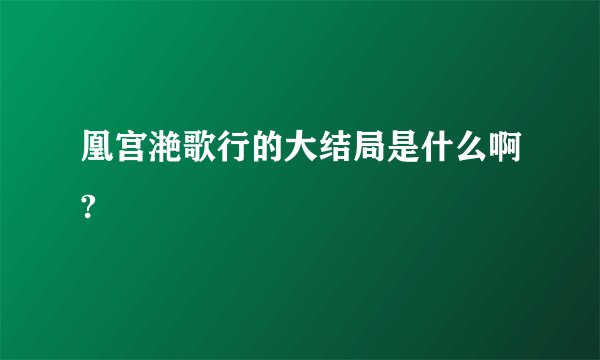 凰宫滟歌行的大结局是什么啊?