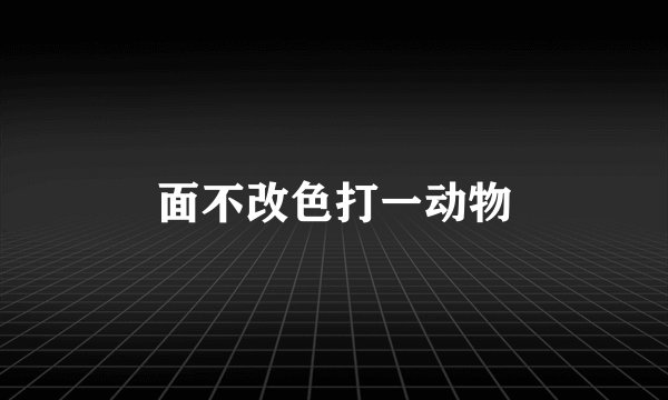 面不改色打一动物