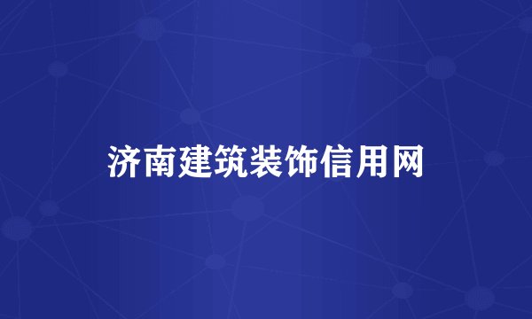 济南建筑装饰信用网
