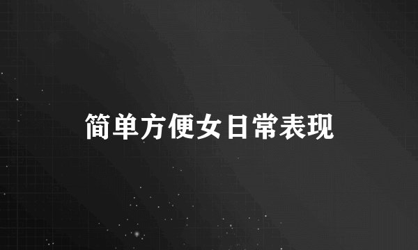 简单方便女日常表现