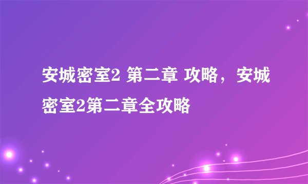 安城密室2 第二章 攻略，安城密室2第二章全攻略