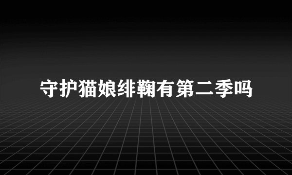 守护猫娘绯鞠有第二季吗