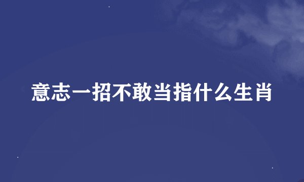 意志一招不敢当指什么生肖