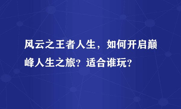 风云之王者人生，如何开启巅峰人生之旅？适合谁玩？