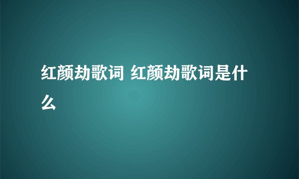 红颜劫歌词 红颜劫歌词是什么