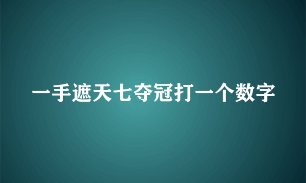 一手遮天七夺冠打一个数字