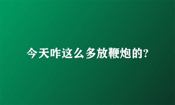今天咋这么多放鞭炮的?