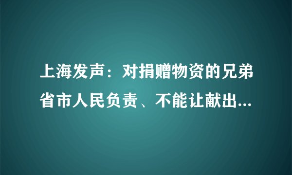 上海发声：对捐赠物资的兄弟省市人民负责、不能让献出爱心的人寒心！你信吗？