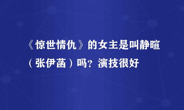 《惊世情仇》的女主是叫静暄（张伊菡）吗？演技很好