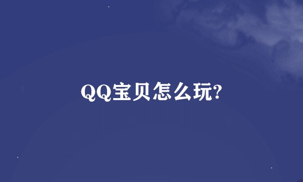 QQ宝贝怎么玩?