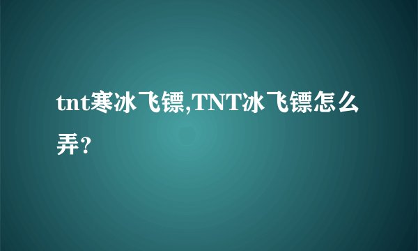 tnt寒冰飞镖,TNT冰飞镖怎么弄？
