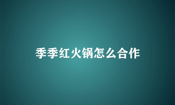 季季红火锅怎么合作
