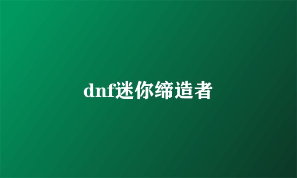 dnf迷你缔造者