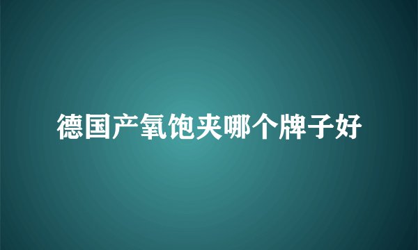 德国产氧饱夹哪个牌子好