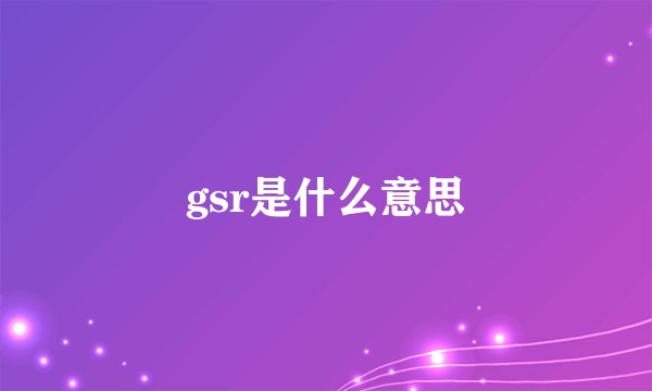 gsr是什么意思