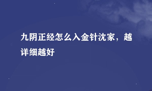 九阴正经怎么入金针沈家，越详细越好