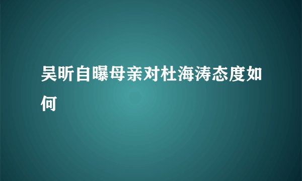 吴昕自曝母亲对杜海涛态度如何