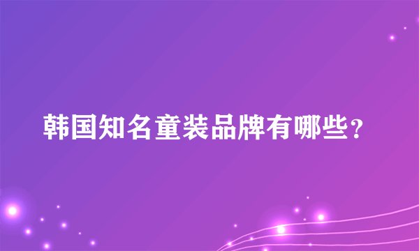 韩国知名童装品牌有哪些？