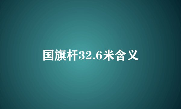 国旗杆32.6米含义
