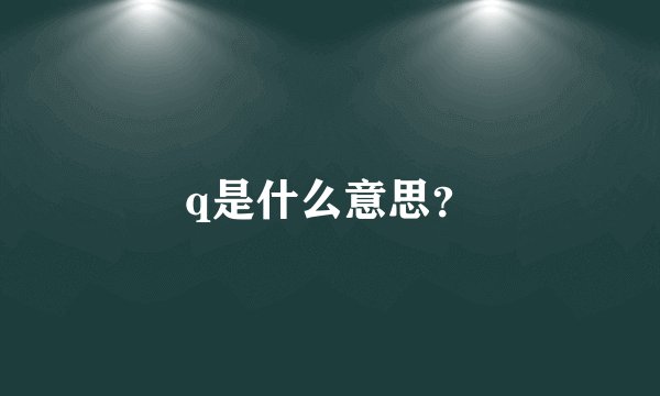 q是什么意思？
