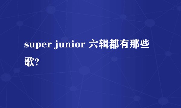 super junior 六辑都有那些歌?
