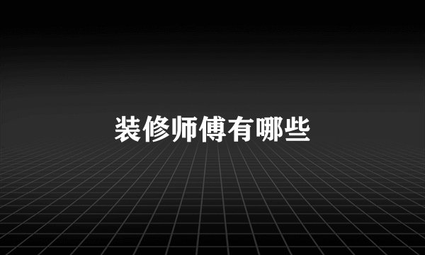 装修师傅有哪些
