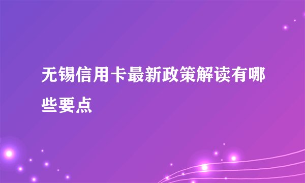 无锡信用卡最新政策解读有哪些要点