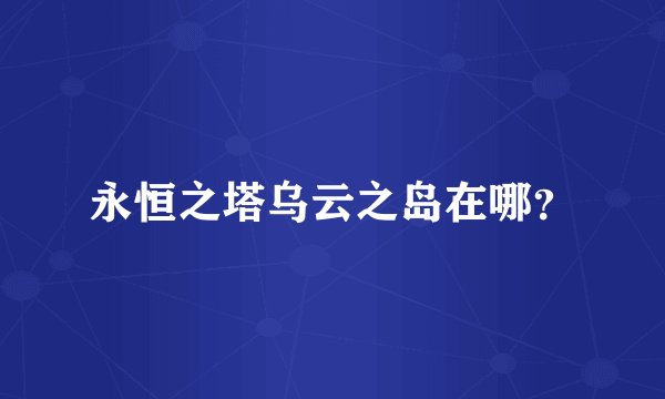 永恒之塔乌云之岛在哪？