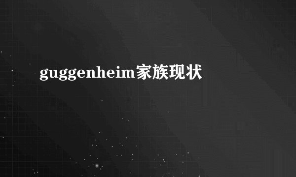 guggenheim家族现状