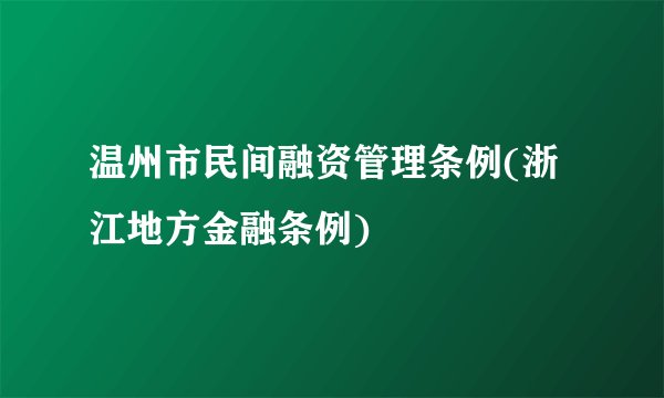 温州市民间融资管理条例(浙江地方金融条例)