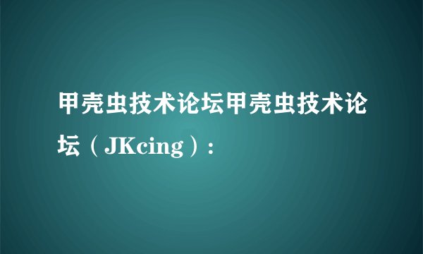 甲壳虫技术论坛甲壳虫技术论坛（JKcing）: