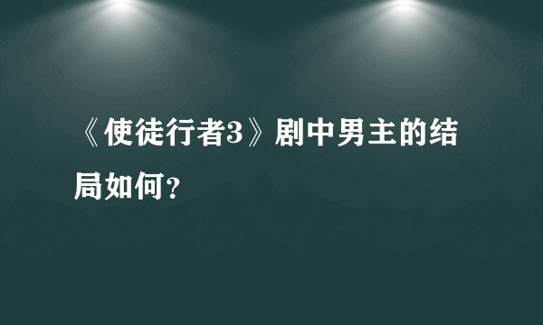 《使徒行者3》剧中男主的结局如何？